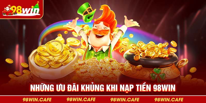 Những ưu đãi khủng khi nạp tiền 98Win