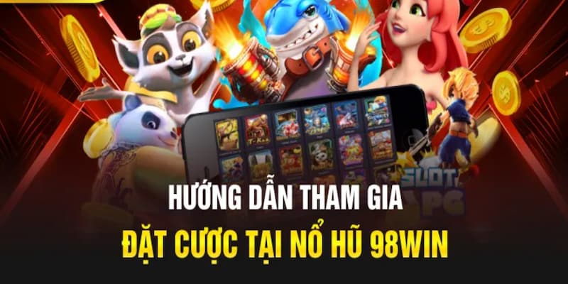 Quy trình tham gia chơi game slots hấp dẫn ngay tại đơn vị 98Win