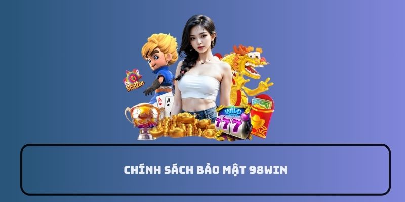 Vai trò chính sách bảo mật 98Win 