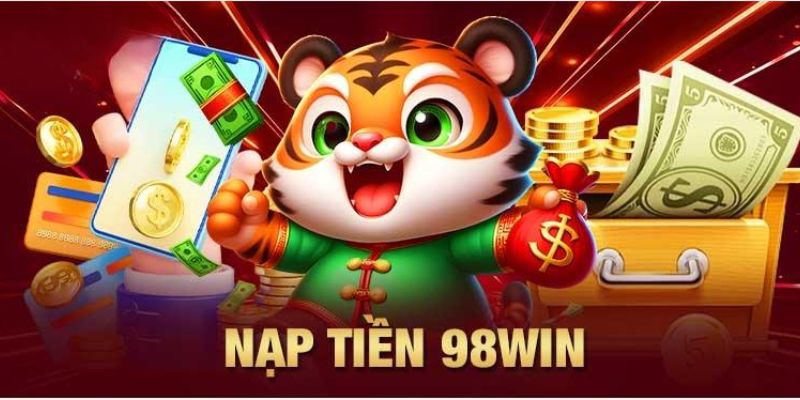 Các bước nạp tiền 98Win mà hội viên nên nắm