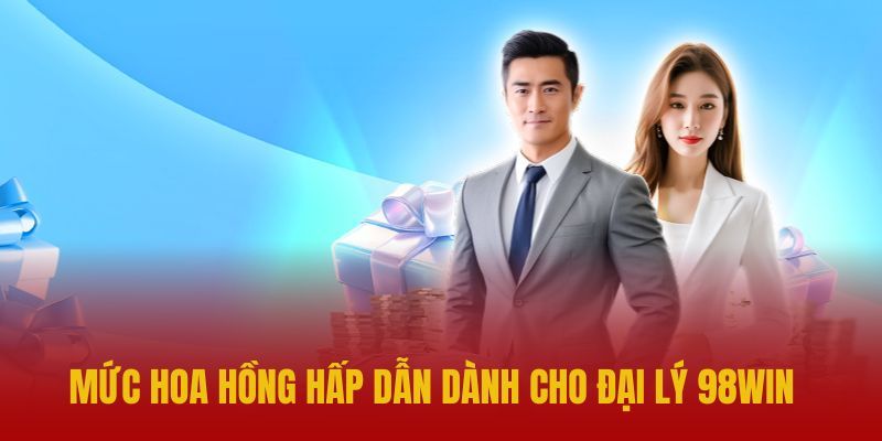 Phúc lợi hấp dẫn dành cho cộng tác viên của 98Win