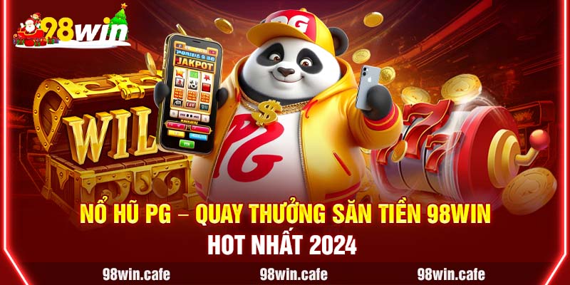 Nổ Hũ PG - Quay Thưởng Săn Tiền 98Win Hot Nhất 2024