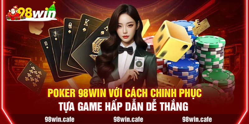 Poker 98Win Với Cách Chinh Phục Tựa Game Hấp Dẫn Dễ Thắng