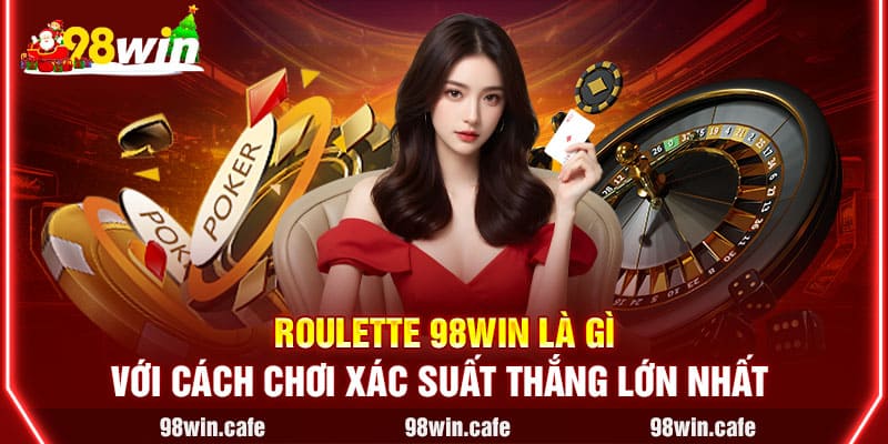 Roulette 98Win Với Cách Chơi Xác Suất Thắng Lớn Nhất